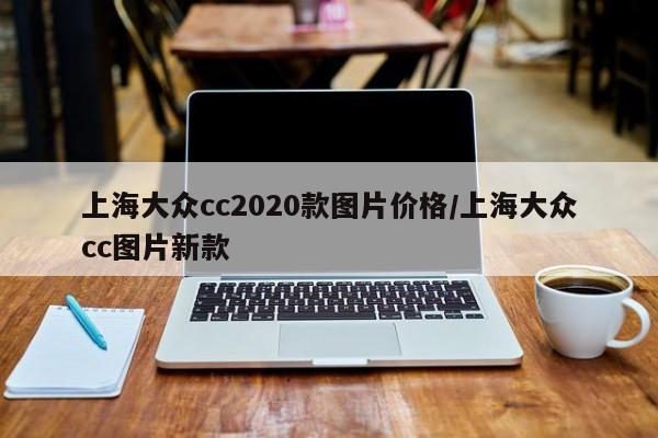 上海大众cc2020款图片价格/上海大众cc图片新款