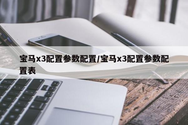 宝马x3配置参数配置/宝马x3配置参数配置表
