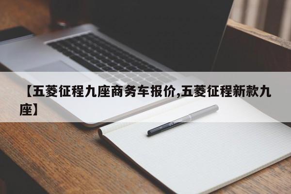 【五菱征程九座商务车报价,五菱征程新款九座】